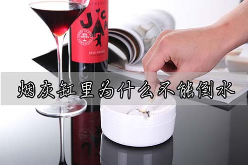 难清理很恶心危害健康，烟灰缸里为什么不能倒水？-刚需网